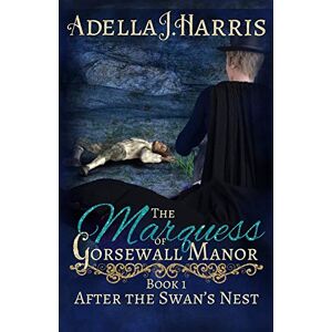 Harris, Adella J. The Marquess of Gorsewall Manor: Volume 1 (After the Swan's Nest) Harris, Adella J. The Marquess of Gorsewall Manor: Volume 1 (After the Swan's Nest)