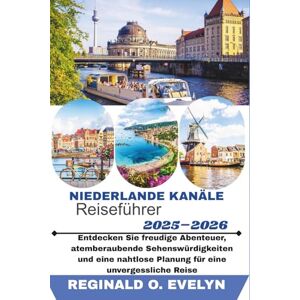 Evelyn, Reginald O Niederlande Kanäle Reiseführer 2025-2026: Entdecken Sie freudige Abenteuer, atemberaubende Sehenswürdigkeiten und eine nahtlose Planung für eine unvergessliche Reise Evelyn, Reginald O Niederlande Kanäle Reiseführer 2025-2026: Entdecken Sie freudige Abenteuer, atemberaubende Sehenswürdigkeiten und eine nahtlose Planung für eine unvergessliche Reise