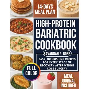 ROSE, SAVANNAH P. High-Protein Bariatric Cookbook: Easy, Nourishing Recipes for Every Stage of Recovery After Weight Loss Surgery (Mastering Healthy Cuisine) ROSE, SAVANNAH P. High-Protein Bariatric Cookbook: Easy, Nourishing Recipes for Every Stage of Recovery After Weight Loss Surgery (Mastering Healthy Cuisine)