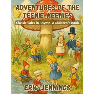 Jennings, Eric Adventures of the Teenie Weenies: Classic Tales in Rhyme Jennings, Eric Adventures of the Teenie Weenies: Classic Tales in Rhyme