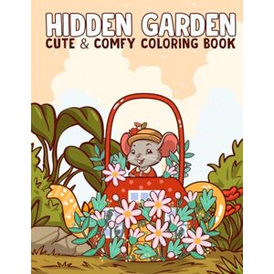 Asterr, Isyrra Hidden Garden Cute & Comfy Coloring Book: A Relaxing Cute & Comfy Garden Coloring Book for Adults, Teens And Kids Asterr, Isyrra Hidden Garden Cute & Comfy Coloring Book: A Relaxing Cute & Comfy Garden Coloring Book for Adults, Teens And Kids