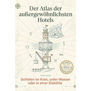 Frank, Noah Der Atlas der außergewöhnlichsten Hotels: Schlafen im Kran, unter Wasser oder in einer Eishöhle. Ein Inspirationsbuch für die nächste unvergessliche Reise Frank, Noah Der Atlas der außergewöhnlichsten Hotels: Schlafen im Kran, unter Wasser oder in einer Eishöhle. Ein Inspirationsbuch für die nächste unvergessliche Reise