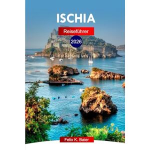 Baier, Felix K Ischia Reiseführer 2026: Erkunden Sie Italiens grüne Insel, Sehenswürdigkeiten, Strände, Abenteuer, Kultur, Küche und versteckte Schätze mit lokalen Tipps Baier, Felix K Ischia Reiseführer 2026: Erkunden Sie Italiens grüne Insel, Sehenswürdigkeiten, Strände, Abenteuer, Kultur, Küche und versteckte Schätze mit lokalen Tipps