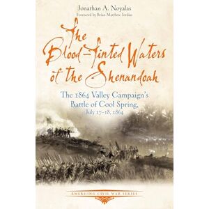 Noyalas, Jonathan A The Blood-Tinted Waters of the Shenandoah: The 1864 Valley Campaign’s Battle of Cool Spring, July 17-18, 1864 (Emerging Civil War) Noyalas, Jonathan A The Blood-Tinted Waters of the Shenandoah: The 1864 Valley Campaign’s Battle of Cool Spring, July 17-18, 1864 (Emerging Civil War)