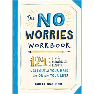 Burford, Molly The No Worries Workbook: 124 Lists, Activities, and Prompts to Get Out of Your Head―and On with Your Life! Burford, Molly The No Worries Workbook: 124 Lists, Activities, and Prompts to Get Out of Your Head―and On with Your Life!