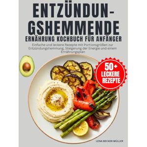 Becker Entzündungshemmende Ernährung Kochbuch Für Anfänger: Einfache und leckere Rezepte mit Portionsgrößen zur Entzündungshemmung, Steigerung der Energie und einem Ernährungsplan Becker Entzündungshemmende Ernährung Kochbuch Für Anfänger: Einfache und leckere Rezepte mit Portionsgrößen zur Entzündungshemmung, Steigerung der Energie und einem Ernährungsplan