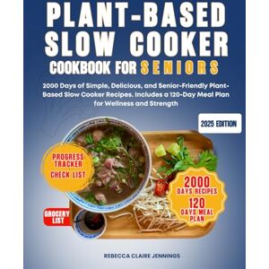 Claire Jennings, Rebecca PLANT-BASED SLOW COOKER COOKBOOK FOR SENIORS: 2000 days of simple, delicious, and senior-friendly plant based slow cooker recipes. Include a 120-day meal plan for wellness and strength Claire Jennings, Rebecca PLANT-BASED SLOW COOKER COOKBOOK FOR SENIORS: 2000 days of simple, delicious, and senior-friendly plant based slow cooker recipes. Include a 120-day meal plan for wellness and strength