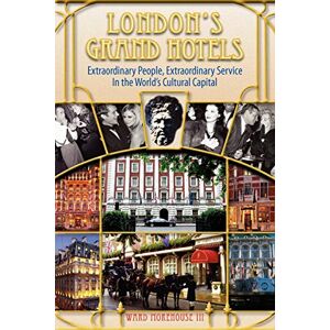 Morehouse III, Ward London's Grand Hotels Extraordinary People, Extraordinary Service in the World's Cultural Capital Morehouse III, Ward London's Grand Hotels Extraordinary People, Extraordinary Service in the World's Cultural Capital
