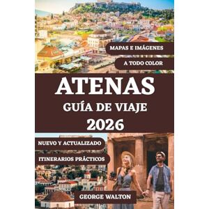 Walton, George ATENAS GUÍA DE VIAJE 2026 (A TODO COLOR): Su manual completo de maravillas antiguas, barrios vibrantes, gastronomía griega, excursiones de un día, ... (Guías de Viaje Esenciales y Completas) Walton, George ATENAS GUÍA DE VIAJE 2026 (A TODO COLOR): Su manual completo de maravillas antiguas, barrios vibrantes, gastronomía griega, excursiones de un día, ... (Guías de Viaje Esenciales y Completas)