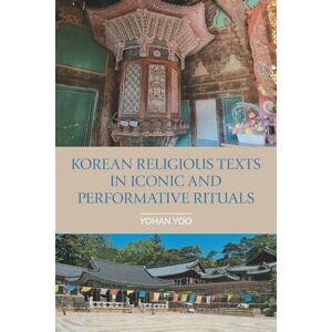 Yoo, Yohan Korean Religious Texts in Iconic and Performative Rituals (Comparative Research on Iconic and Performative Texts) Yoo, Yohan Korean Religious Texts in Iconic and Performative Rituals (Comparative Research on Iconic and Performative Texts)