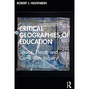 Helfenbein, Robert J. Critical Geographies of Education: Space, Place, and Curriculum Inquiry Helfenbein, Robert J. Critical Geographies of Education: Space, Place, and Curriculum Inquiry