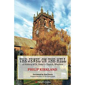 Kirkland, Philip The Jewel on the Hill: A History of St. Peter's Church, Woolton Kirkland, Philip The Jewel on the Hill: A History of St. Peter's Church, Woolton