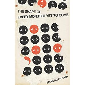 Carr, Brian Allen The Shape of Every Monster Yet to Come Carr, Brian Allen The Shape of Every Monster Yet to Come