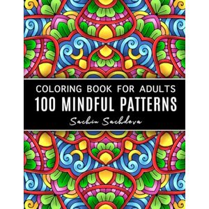 Sachdeva, Sachin 100 Mindful Patterns: Coloring Book for Adults with easy and amazing mandala style designs, beautiful intricate and relaxing coloring pages Sachdeva, Sachin 100 Mindful Patterns: Coloring Book for Adults with easy and amazing mandala style designs, beautiful intricate and relaxing coloring pages