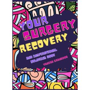 Granados, Vanesa Your Surgery Recovery: And Inspirational Coloring Book ("Mindful Moments", A Relax & Focus Colletion.) Granados, Vanesa Your Surgery Recovery: And Inspirational Coloring Book ("Mindful Moments", A Relax & Focus Colletion.)