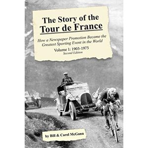 McGann, Bill The Story of the Tour de France, Volume 1: 1903-1975: How a Newspaper Promotion Became the Greatest Sporting Event in the World McGann, Bill The Story of the Tour de France, Volume 1: 1903-1975: How a Newspaper Promotion Became the Greatest Sporting Event in the World