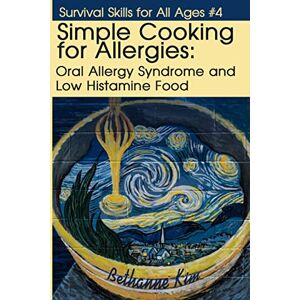 Kim, Bethanne Simple Cooking for Allergies: Oral Allergy Syndrome and Low Histamine Food: 4 (Basic Life Skills) Kim, Bethanne Simple Cooking for Allergies: Oral Allergy Syndrome and Low Histamine Food: 4 (Basic Life Skills)