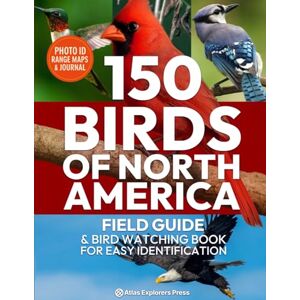 Explorers press, Atlas 150 Birds of North America, Field Guide & Bird Watching Book for Easy Identification: A Birding Field Guide to 150 North American Species with Photos, Identification Tips, Behavior & Log Sheets Explorers press, Atlas 150 Birds of North America, Field Guide & Bird Watching Book for Easy Identification: A Birding Field Guide to 150 North American Species with Photos, Identification Tips, Behavior & Log Sheets