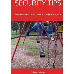 Cherrez, Jose L SECURITY TIPS: To take care of your children and your house Cherrez, Jose L SECURITY TIPS: To take care of your children and your house