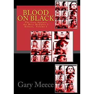 Meece, Gary Blood on Black: The Case Against the West Memphis 3 Killers: Volume 1 Meece, Gary Blood on Black: The Case Against the West Memphis 3 Killers: Volume 1
