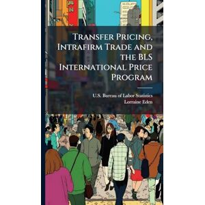 Eden, Lorraine Transfer Pricing, Intrafirm Trade and the BLS International Price Program Eden, Lorraine Transfer Pricing, Intrafirm Trade and the BLS International Price Program