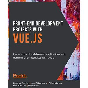 Raymond Camden Front-End Development Projects with Vue.js: Learn to build scalable web applications and dynamic user interfaces with Vue 2 Raymond Camden Front-End Development Projects with Vue.js: Learn to build scalable web applications and dynamic user interfaces with Vue 2