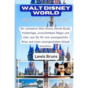 Bruns, Lewis Walt Disney World Reiseführer 2025: Der ultimative Walt Disney World-Guide,Insidertipps,unverzichtbare Magie und alles,was Sie für eine unvergessliche Reise und einen unvergesslichen Urlaub brauchen Bruns, Lewis Walt Disney World Reiseführer 2025: Der ultimative Walt Disney World-Guide,Insidertipps,unverzichtbare Magie und alles,was Sie für eine unvergessliche Reise und einen unvergesslichen Urlaub brauchen