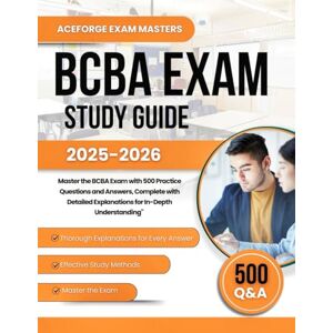 EXAM MASTERS, ACEFORGE BCBA EXAM STUDY GUIDE 2025 -2026: Master the BCBA Exam with 500 Practice Questions and Answers, Complete with Detailed Explanations for In-Depth Understanding EXAM MASTERS, ACEFORGE BCBA EXAM STUDY GUIDE 2025 -2026: Master the BCBA Exam with 500 Practice Questions and Answers, Complete with Detailed Explanations for In-Depth Understanding