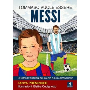 Preminger, Tanya Tommaso vuole essere Messi: Un libro per bambini sul calcio e sulla motivazione Preminger, Tanya Tommaso vuole essere Messi: Un libro per bambini sul calcio e sulla motivazione