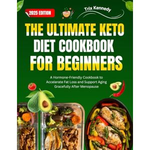 Kennedy, Trix The Ultimate Keto Diet Cookbook for Beginners: A Step-by-Step Guide to Low-Carb Living with 60+ Recipes and a 4-Week Meal Plan Kennedy, Trix The Ultimate Keto Diet Cookbook for Beginners: A Step-by-Step Guide to Low-Carb Living with 60+ Recipes and a 4-Week Meal Plan