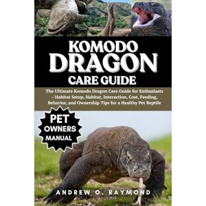 Raymond, Andrew O. Komodo dragon Care Guide: The Ultimate Komodo Dragon Care Guide for Enthusiasts – Habitat Setup, Habitat, Interaction, Cost, Feeding, Behavior, and Ownership Tips for a Healthy Pet Reptile Raymond, Andrew O. Komodo dragon Care Guide: The Ultimate Komodo Dragon Care Guide for Enthusiasts – Habitat Setup, Habitat, Interaction, Cost, Feeding, Behavior, and Ownership Tips for a Healthy Pet Reptile