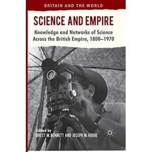 Science and Empire: Knowledge and Networks of Science across the British Empire, 1800-1970 (Britain and the World) Science and Empire: Knowledge and Networks of Science across the British Empire, 1800-1970 (Britain and the World)