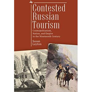 Academic Studies Press Contested Russian Tourism: Cosmopolitanism, Nation, and Empire in the Nineteenth Century (Imperial Encounters in Russian History) Academic Studies Press Contested Russian Tourism: Cosmopolitanism, Nation, and Empire in the Nineteenth Century (Imperial Encounters in Russian History)