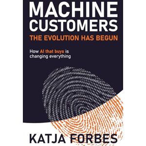 Forbes, Katja Machine Customers: The Evolution has Begun: How AI that buys is changing everything Forbes, Katja Machine Customers: The Evolution has Begun: How AI that buys is changing everything