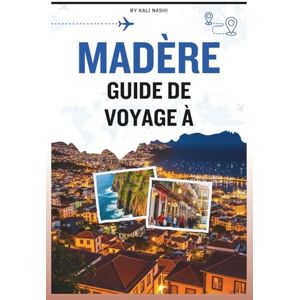 NASHI, KALI GUIDE DE VOYAGE À MADÈRE: Votre compagnon pour découvrir l'île du printemps éternel, son histoire, culture, sa gastronomie, ses aventures en plein air ... essentiels pour un voyage inoubliable NASHI, KALI GUIDE DE VOYAGE À MADÈRE: Votre compagnon pour découvrir l'île du printemps éternel, son histoire, culture, sa gastronomie, ses aventures en plein air ... essentiels pour un voyage inoubliable