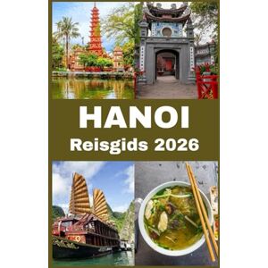 John, Carlister HANOI Reisgids 2026: Uw complete insidergids voor het verkennen van Hanoi: cultuur, keuken, attracties en verborgen pareltjes voor een onvergetelijk Vietnamees avontuur John, Carlister HANOI Reisgids 2026: Uw complete insidergids voor het verkennen van Hanoi: cultuur, keuken, attracties en verborgen pareltjes voor een onvergetelijk Vietnamees avontuur