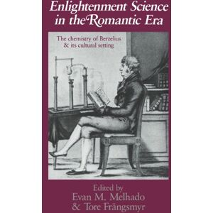Enlightenment Science in the Romantic Era: The Chemistry of Berzelius and its Cultural Setting Enlightenment Science in the Romantic Era: The Chemistry of Berzelius and its Cultural Setting