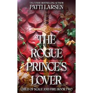 Larsen, Patti The Rogue Prince's Lover: 2 (Child of Scale and Fire) Larsen, Patti The Rogue Prince's Lover: 2 (Child of Scale and Fire)