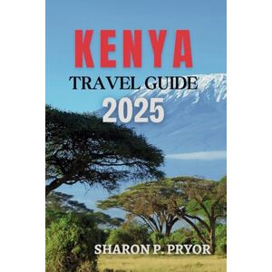 P. PRYOR, SHARON KENYA TRAVEL GUIDE 2025: Budget Tips, Luxury Stays, and Everything In Between P. PRYOR, SHARON KENYA TRAVEL GUIDE 2025: Budget Tips, Luxury Stays, and Everything In Between