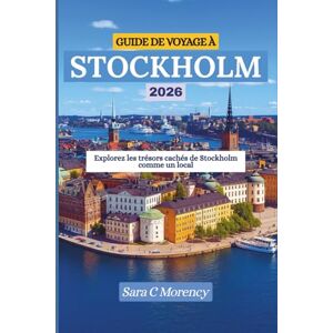 Morency, Sara C GUIDE DE VOYAGE À STOCKHOLM 2026: Explorez les trésors cachés de Stockholm comme un local Morency, Sara C GUIDE DE VOYAGE À STOCKHOLM 2026: Explorez les trésors cachés de Stockholm comme un local