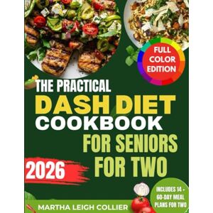 Collier, Martha Leigh The Practical DASH Diet Cookbook for Seniors for Two: Quick and Easy Recipes and Expert Tips to Enjoy Flavor without Guilt, Lower Your Blood Pressure and Manage Health for You and Your Partner Collier, Martha Leigh The Practical DASH Diet Cookbook for Seniors for Two: Quick and Easy Recipes and Expert Tips to Enjoy Flavor without Guilt, Lower Your Blood Pressure and Manage Health for You and Your Partner