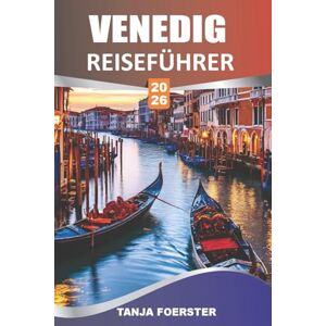 FOERSTER, TANJA VENEDIG REISEFÜHRER 2026: Erkunden Sie Venedigs Wahrzeichen, Viertel und versteckte Ecken mit Map, Ihrem vertrauenswürdigen Begleiter für Kanäle, versteckte Schätze und authentische Erlebnisse FOERSTER, TANJA VENEDIG REISEFÜHRER 2026: Erkunden Sie Venedigs Wahrzeichen, Viertel und versteckte Ecken mit Map, Ihrem vertrauenswürdigen Begleiter für Kanäle, versteckte Schätze und authentische Erlebnisse