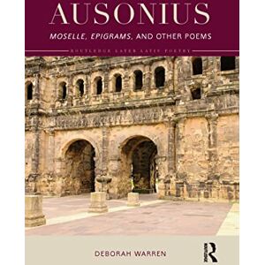 Warren, Deborah Ausonius: Moselle, Epigrams, and Other Poems (Routledge Later Latin Poetry) Warren, Deborah Ausonius: Moselle, Epigrams, and Other Poems (Routledge Later Latin Poetry)
