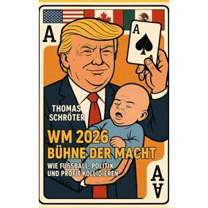 Schröter, Thomas WM 2026 – Bühne der Macht: Wie Fußball, Politik und Profit kollidieren Schröter, Thomas WM 2026 – Bühne der Macht: Wie Fußball, Politik und Profit kollidieren
