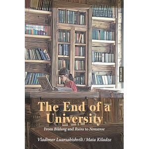 Luarsabishvili, Vladimer The End of a University: From Bildung and Ruins to Nonsense: 65 (Complicated Conversation: A Book Series of Curriculum Studies) Luarsabishvili, Vladimer The End of a University: From Bildung and Ruins to Nonsense: 65 (Complicated Conversation: A Book Series of Curriculum Studies)