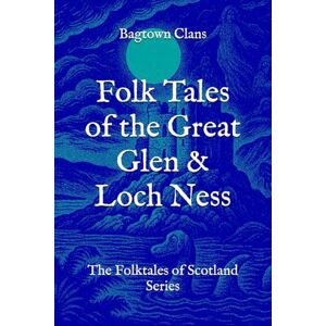 Clans, Bagtown Folk Tales of the Great Glen & Loch Ness: The Folktales of Scotland Series Clans, Bagtown Folk Tales of the Great Glen & Loch Ness: The Folktales of Scotland Series