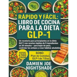 Nightshade, Damien Joe Rápido y Fácil: El Recetario de la Dieta GLP-1: El libro de cocina para principiantes con recetas GLP-1 de solo 5 ingredientes listas en 20 minutos – para perder peso y frenar los antojos Nightshade, Damien Joe Rápido y Fácil: El Recetario de la Dieta GLP-1: El libro de cocina para principiantes con recetas GLP-1 de solo 5 ingredientes listas en 20 minutos – para perder peso y frenar los antojos