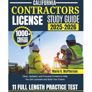 McPherson, Mario K. CALIFORNIA CONTRACTORS LICENSE STUDY GUIDE 2025–2026: Clear, Updated, and Focused Content to Help You Get Licensed and Build Your Future McPherson, Mario K. CALIFORNIA CONTRACTORS LICENSE STUDY GUIDE 2025–2026: Clear, Updated, and Focused Content to Help You Get Licensed and Build Your Future