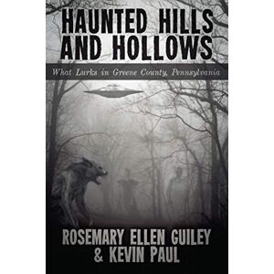 Guiley, Rosemary Ellen Haunted Hills and Hollows: What Lurks in Greene County Pennsylvania Guiley, Rosemary Ellen Haunted Hills and Hollows: What Lurks in Greene County Pennsylvania