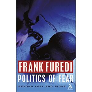 Furedi, Frank Politics of Fear: Beyond Left and Right Furedi, Frank Politics of Fear: Beyond Left and Right